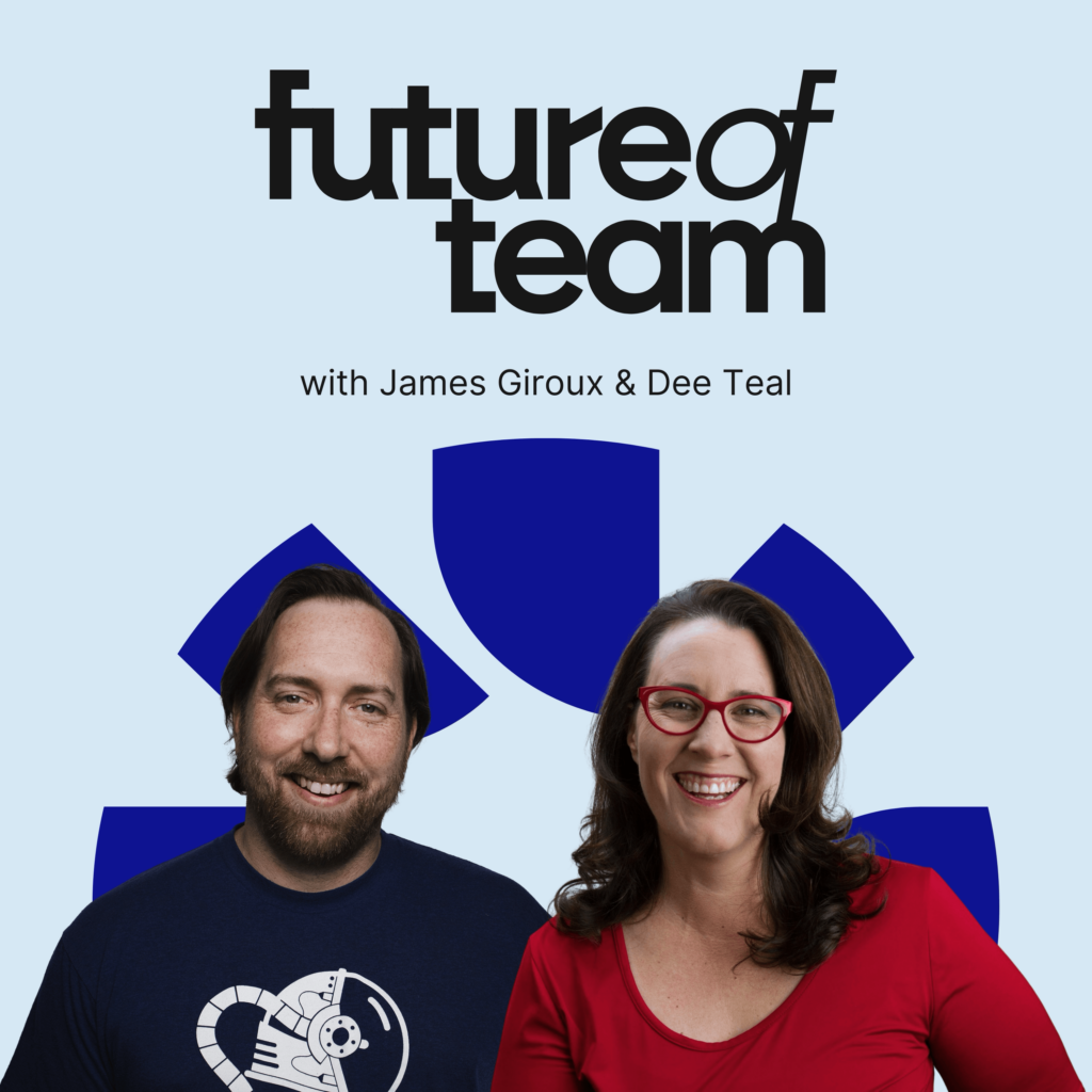 The Future of Team Podcast with James Giroux and Dee Teal