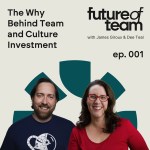 The Why Behind Team and Culture Investment - Future of Team Podcast Episode 001