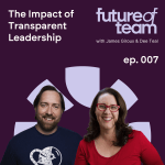 The Impact of Transparent Leadership: Future of Team Podcast Episode 007