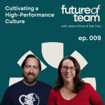 Cultivating a High-Performance Culture: Future of Team Podcast Episode 009