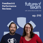 Feedback & Performance Reviews: Future of Team Podcast Episode 010
